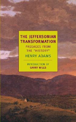 The Jeffersonian Transformation: Passages from the "history" by Henry Adams