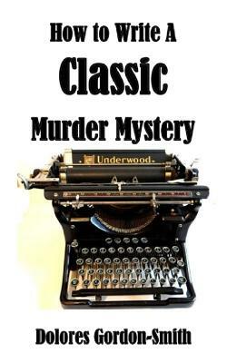 How To Write A Classic Murder Mystery by Dolores Gordon-Smith