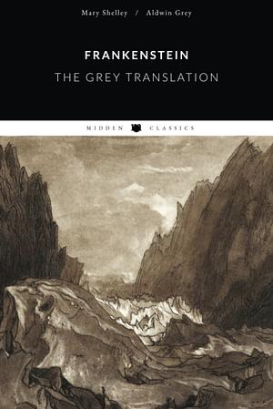 Frankenstein: the Grey Translation by Aldwin Grey, Mary Shelley
