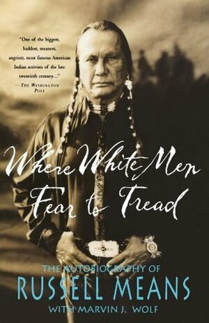 Where White Men Fear to Tread: The Autobiography of Russell Means by Russell Means, Marvin J. Wolf