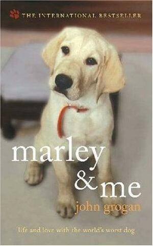 Marley &amp; Me: Life and Love with the World's Worst Dog by John Grogan