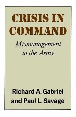 Crisis in Command: Mismanagement in the Army by Paul Savage, Richard A. Gabriel