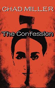 The Confession by Chad Miller