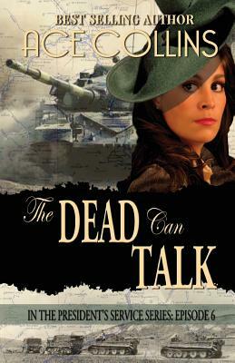 The Dead Can Talk: In The President's Service: Episode 6 by Ace Collins