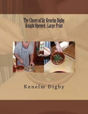 The Closet of Sir Kenelm Digby Knight Opened: Large Print by Kenelm Digby