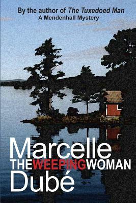 The Weeping Woman: A Mendenhall Mystery by Marcelle Dube