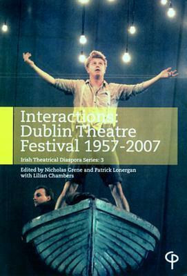 Interactions: Dublin Theatre Festival 1957-2007 by Nicholas Grene, Patrick Lonergan