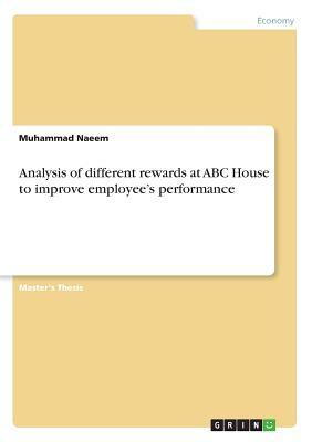 Analysis of different rewards at ABC House to improve employee's performance by Muhammad Naeem