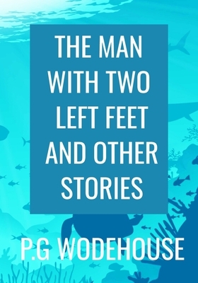 THE MAN WITH TWO LEFT FEET And Other Stories - P.G WODEHOUSE: Classic Edition by 