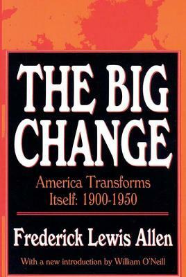 The Big Change: America Transforms Itself, 1900-50 by Frederick Lewis Allen