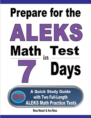 Prepare for the ALEKS Math Test in 7 Days: A Quick Study Guide with Two Full-Length ALEKS Math Practice Tests by Reza Nazari, Ava Ross