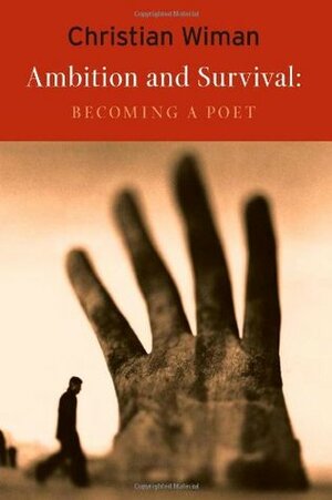 Ambition and Survival: Becoming a Poet by Christian Wiman