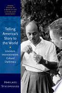 Telling America's Story to the World: Literature, Internationalism, Cultural Diplomacy by Harilaos Stecopoulos, Harry Stecopoulos