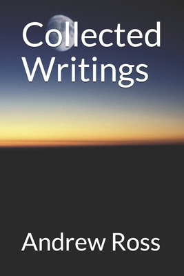 Collected Writings by Andrew Ross