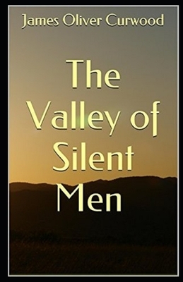 The Valley of Silent Men Illustrated by James Oliver Curwood