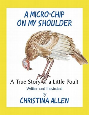 A Micro-Chip on My Shoulder: A True Story of a Little Poult by Christina Allen