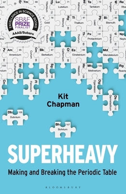 Superheavy: Making and Breaking the Periodic Table by Kit Chapman
