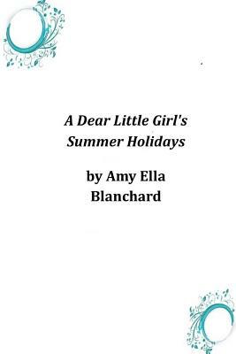 A Dear Little Girl's Summer Holidays by Amy Ella Blanchard