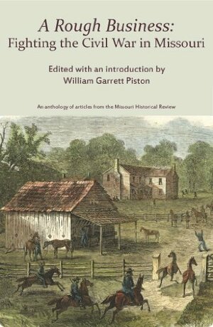 A Rough Business: Fighting the Civil War in Missouri by William Garrett Piston