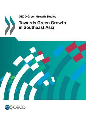 Towards Green Growth in Southeast Asia: OECD Green Growth Studies by 