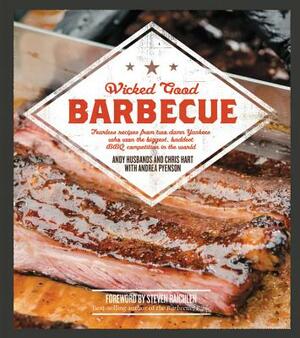 Wicked Good Barbecue: Fearless Recipes from Two Damn Yankees Who Have Won the Biggest, Baddest BBQ Competition in the World by Andy Husbands, Andrea Pyenson, Chris Hart