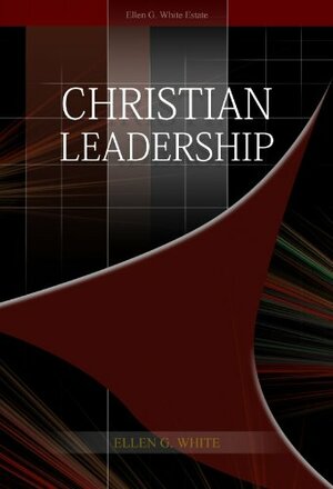 Christian Leadership by Ellen G. White