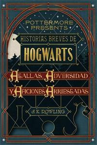 Historias breves de Hogwarts: Agallas, Adversidad y Aficiones Arriesgadas by J.K. Rowling