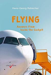 Flying: Answers From Inside the Cockpit : Be Inspired By a Professional Pilot With Exciting Background Information About Air Travel! by Hans-Georg Rabacher