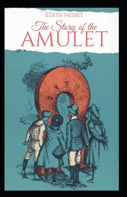 The Story of the Amulet Illustrated by E. Nesbit