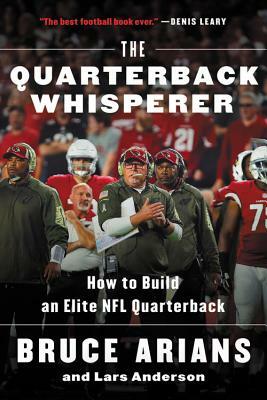 The Quarterback Whisperer: How to Build an Elite NFL Quarterback by Lars Anderson, Bruce Arians