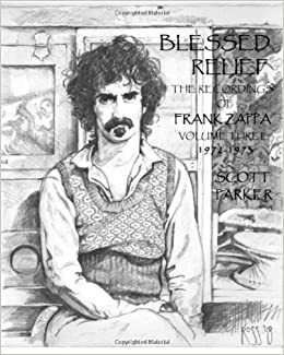 Blessed Relief: The Recordings Of FRANK ZAPPA Volume Three 1972-1973 by Scott Parker