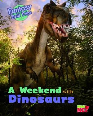 A Weekend with Dinosaurs: Fantasy Science Field Trips by Claire Throp
