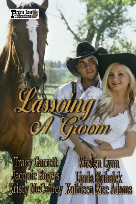 Lassoing A Groom by Kirsten Lynn, Kristy McCaffrey, Tracy Garrett