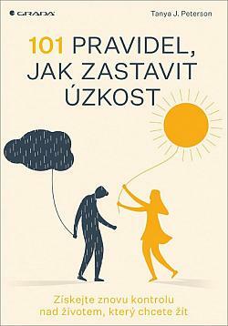 101 pravidel, jak zastavit úzkost: Získejte znovu kontrolu nad životem, který chcete žít by Tanya J. Peterson