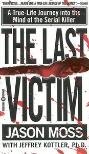 The Last Victim: A True-Life Journey Into the Mind of the Serial Killer by Jason Moss