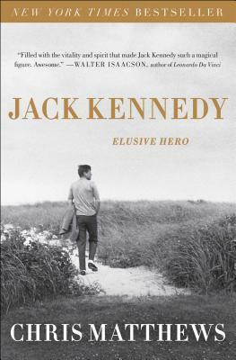 Jack Kennedy: Elusive Hero by Chris Matthews