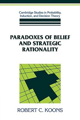 Paradoxes of Belief and Strategic Rationality by Robert C. Koons