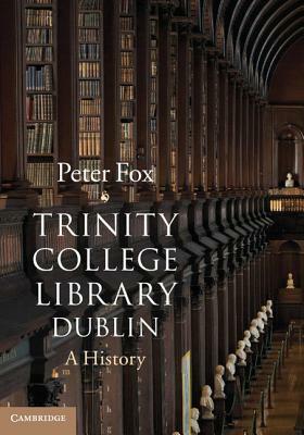 Trinity College Library Dublin: A History by Peter Fox