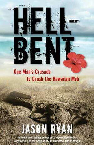 Hell-Bent: One Man's Crusade to Crush the Hawaiian Mob by Jason Ryan