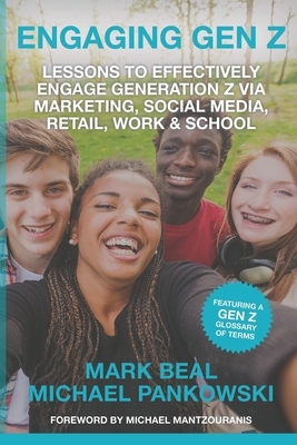 Engaging Gen Z: Lessons To Effectively Engage Generation Z Via Marketing, Social Media, Retail, Work & School by Michael Pankowski, Mark Beal