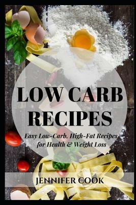 Low Carb Recipes: Easy Low-Carb, High-Fat Recipes for Health & Weight Loss by Jennifer Cook