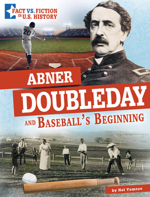 Abner Doubleday and Baseball's Beginning: Separating Fact from Fiction by Nel Yomtov