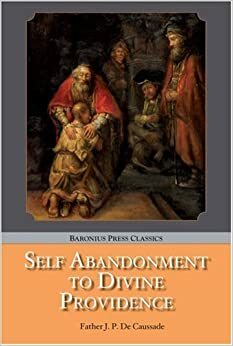 Self Abandonment to Divine Providence by Jean-Pierre de Caussade, P.H. Ramiere