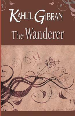 The Wanderer by Kahlil Gibran