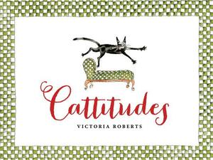 Cattitudes: Irresistibly Original, Elegant, and Humorous, Cattitudes Features Over 70 Water- Color Illustrations That Are Certain by Victoria Roberts