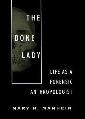 The Bone Lady: Life As a Forensic Anthropologist by Mary H. Manhein, Mary H. Manhein