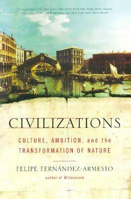 Civilizations: Culture, Ambition, and the Transformation of Nature by Felipe Fernandez-Armesto
