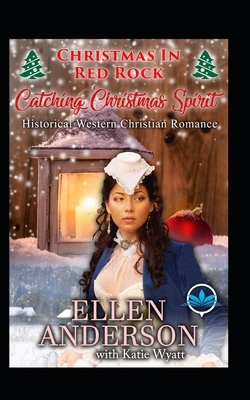 Catching Christmas Spirit: Historical Western Christian Romance by Ellen Anderson, Katie Wyatt