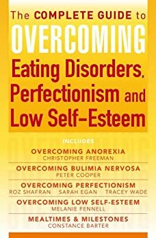 The Complete Guide to Overcoming Eating Disorders, Perfectionism and Low Self-Esteem by Christopher Paul Freeman, Peter J. Cooper, Melanie Fennell, Constance Barter, Tracey Wade, Roz Shafran, Sarah Egan