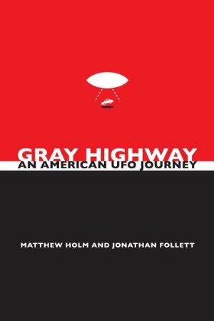 Gray highway: an American UFO journey by Jonathan Follett, Matthew Holm